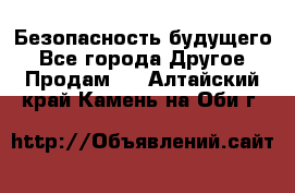 Безопасность будущего - Все города Другое » Продам   . Алтайский край,Камень-на-Оби г.